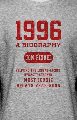 1996: A Biography ― Reliving the Legend-Packed, Dynasty-Stacked, Most Iconic Sports Year Ever