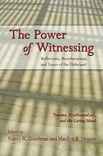 The Power of Witnessing: Reflections, Reverberations, and Traces of the Holocaust: Trauma, Psychoanalysis, and the Living Mind