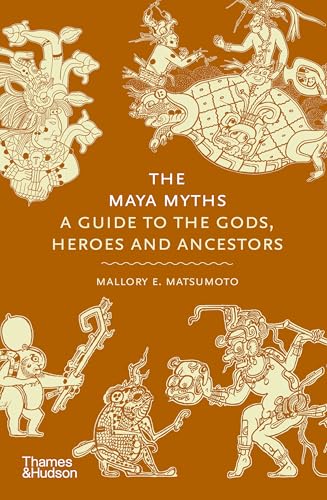 The Maya Myths: A Guide to the Gods, Heroes and Ancestors