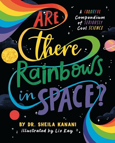 Are There Rainbows in Space?: A Colorful Compendium of Seriously Cool Science