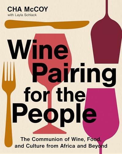 Wine Pairing for the People: The Communion of Wine, Food, and Culture from Africa and Beyond (A Certified Sommelier on Pairing Wines with Diverse Cuisines)