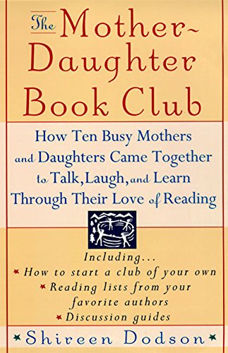 The Mother-Daughter Book Club: How Ten Busy Mothers and Daughters Came Together to Talk, Laugh and Learn Through Their Love of Reading