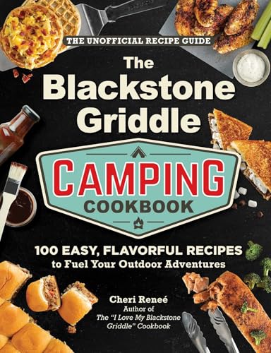 The Blackstone Griddle Camping Cookbook: 100 Easy, Flavorful Recipes to Fuel Your Outdoor Adventures ('I Love My' Cookbook Series)