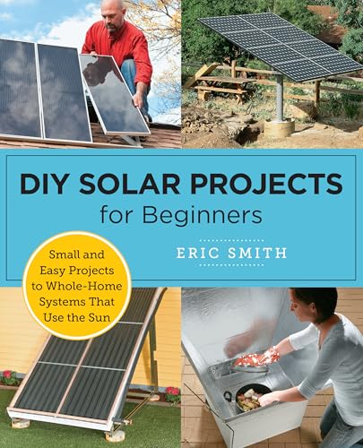 DIY Solar Projects for Beginners: Small and Easy Projects to Whole-Home Systems That Use the Sun