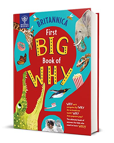 Britannica's First Big Book of Why: Why can't penguins fly? Why do we brush our teeth? Why does popcorn pop? The ultimate book of answers for kids who need to know WHY!