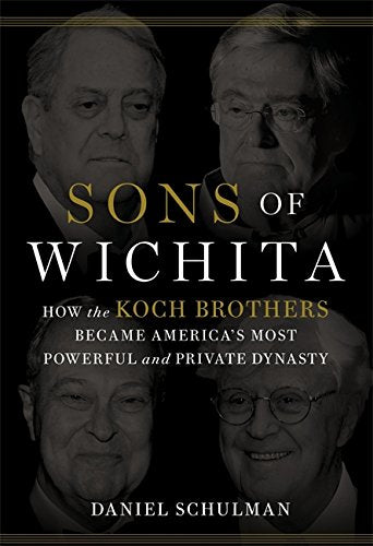 Sons of Wichita: How the Koch Brothers Became America's Most Powerful and Private Dynasty
