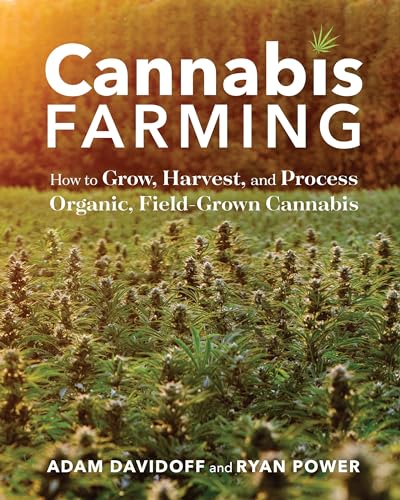 Cannabis Farming: How to Grow, Harvest, and Process Organic, Field-Grown Cannabis