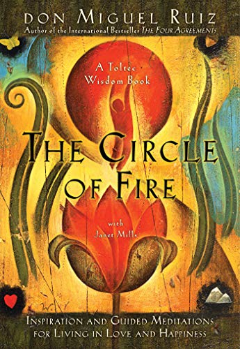 The Circle of Fire: Inspiration and Guided Meditations for Living in Love and Happiness (Prayers: A Communion with Our Creator) (Toltec Wisdom Books)