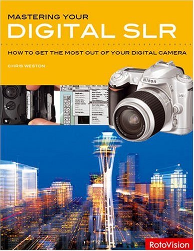 Mastering Your Digital SLR: How to Get the Most Out of Your Digital Camera