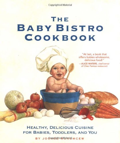 The Baby Bistro Cookbook: Healthy, Delicious Cuisine for Babies, Toddlers, and You