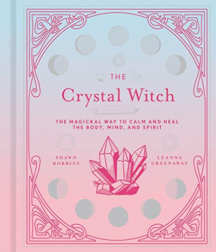 The Crystal Witch: The Magickal Way to Calm and Heal the Body, Mind, and Spirit (Volume 6) (The Modern-Day Witch)