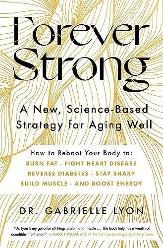 Forever Strong: A New, Science-Based Strategy for Aging Well