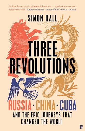 Three Revolutions: Russia, China, Cuba and the Epic Journeys that Changed the World