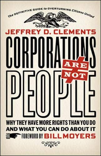 Corporations Are Not People: Why They Have More Rights Than You Do and What You Can Do About It