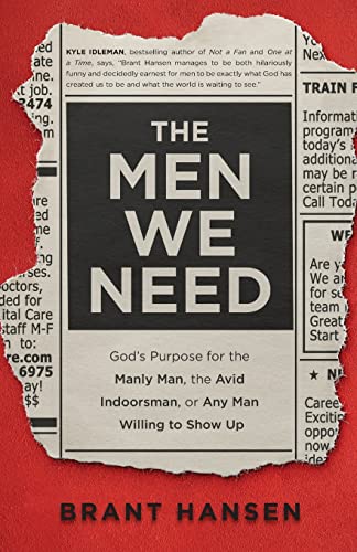 The Men We Need: God’s Purpose for the Manly Man, the Avid Indoorsman, or Any Man Willing to Show Up (Christian Book on Masculinity & Gift Idea for Father's Day or Graduation Gift for Him)