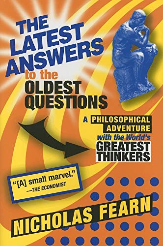 The Latest Answers to the Oldest Questions: A Philosophical Adventure with the World's Greatest Thinkers