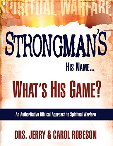 Strongman's His Name...What's His Game?: An Authoritative Biblical Approach to Spiritual Warfare