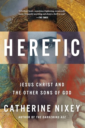 Heretic: An Intriguing Exploration of Early Christianity, Diverse Interpretations of Jesus, and the Evolution of Singular Christ in Ancient History―An ... Magazine and UK Times Best Book of the Year