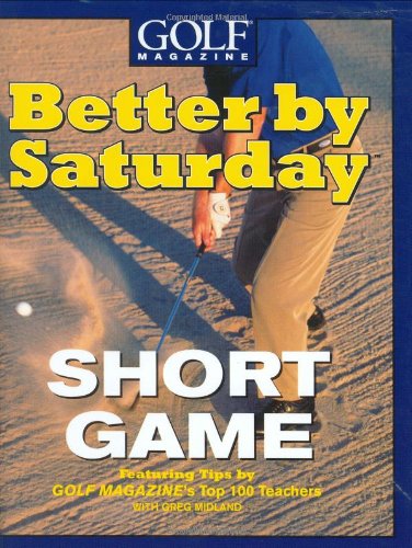Better by Saturday (TM) - Short Game: Featuring Tips by Golf Magazine's Top 100 Teachers