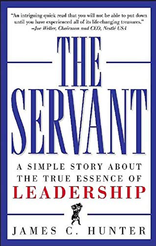 The Servant: A Simple Story About the True Essence of Leadership