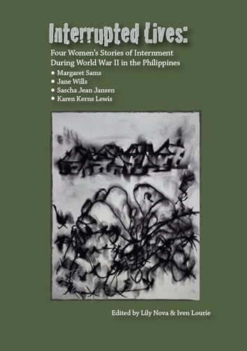 Interrupted Lives: Four Women's Stories of Internment During WWII in the Philippines