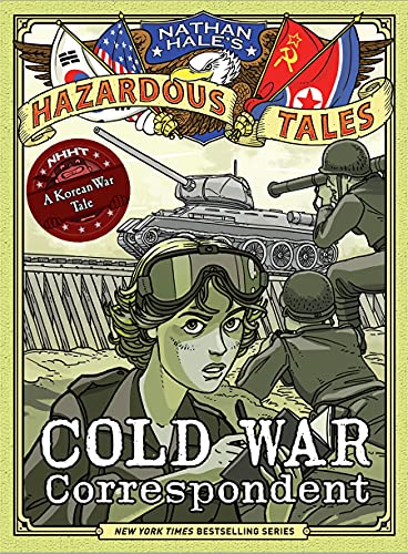 Cold War Correspondent (Nathan Hale’s Hazardous Tales #11): A Korean War Tale