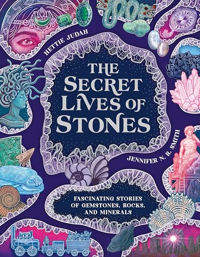 The Secret Lives of Stones: Fascinating stories of gemstones, rocks and minerals