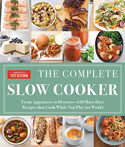 The Complete Slow Cooker: From Appetizers to Desserts - 400 Must-Have Recipes That Cook While You Play (or Work)