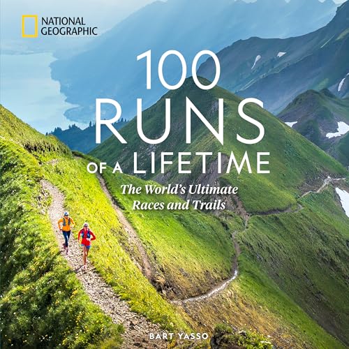 100 Runs of a Lifetime: The World's Ultimate Races and Trails