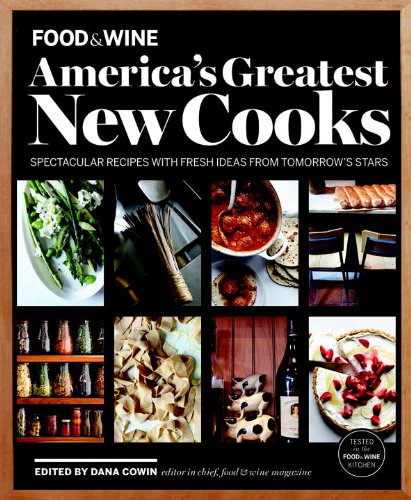 FOOD & WINE America's Greatest New Cooks: Spectacular Recipes with Fresh Ideas From Tomorrow's Stars
