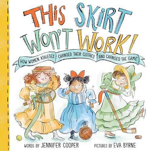This Skirt Won't Work!: How Women Athletes Changed Their Clothes and Changed the Game