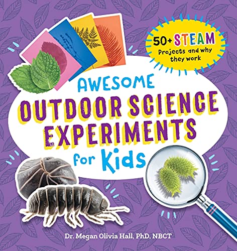 Awesome Outdoor Science Experiments for Kids: 50+ STEAM Projects and Why They Work (Awesome STEAM Activities for Kids)
