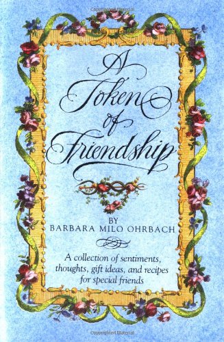 A Token of Friendship: A Collection of Sentiments, Thoughts, Gift Ideas, and Recipes for Special Friend s