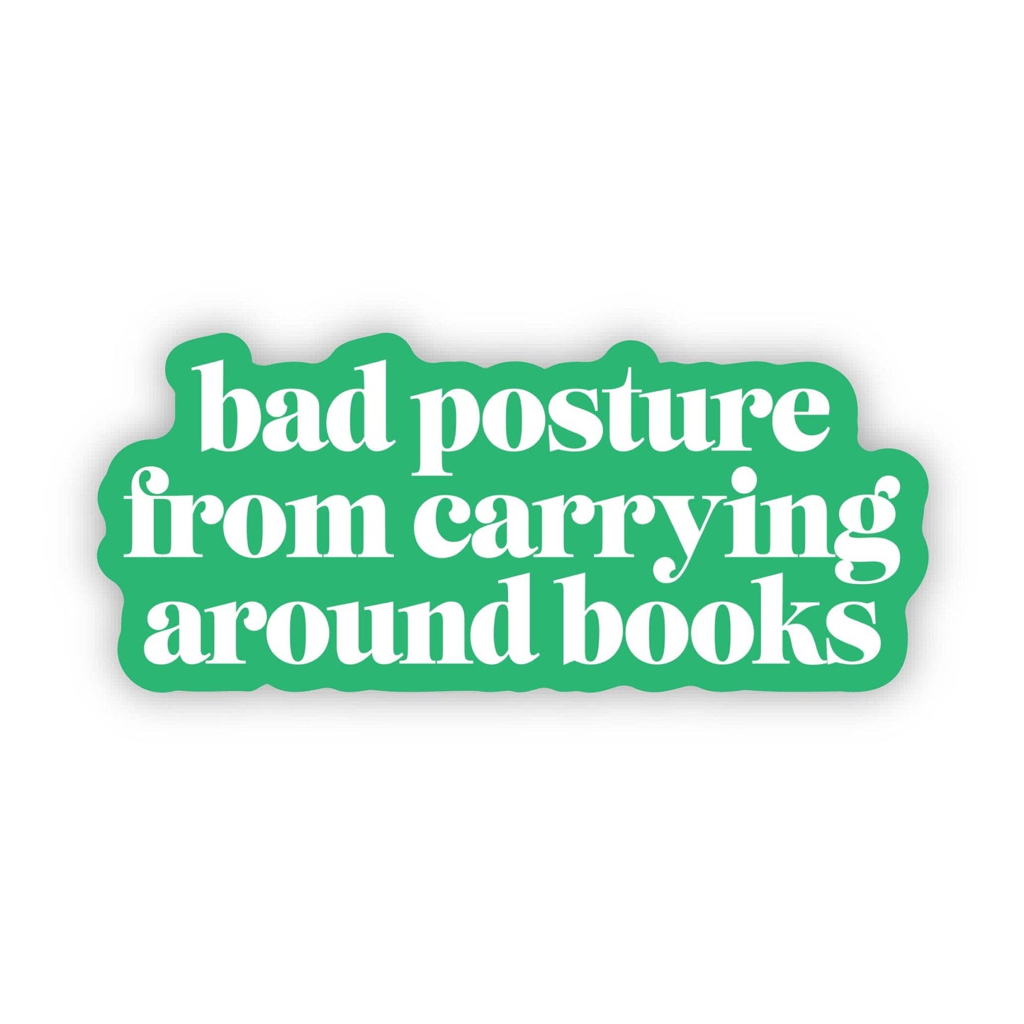 Big Moods: "Bad posture from carrying around books" Text Sticker