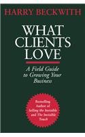 What Clients Love: A Field Guide to Growing Your Business