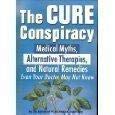 The Cure Conspiracy: Medical Myths, Alternative Therapies, and Natural Medicines Even Your Doctor May Not Know