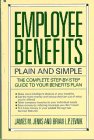 Employee Benefits: Plain and Simple : The Complete Step-By-Step Guide to Your Benefits Plan