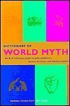Dictionary of World Myth: An A-Z Reference Guide to Gods, Goddesses, Heroes, Heroines, and Fabulous Beasts