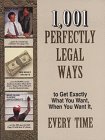 1,001 Perfectly Legal Ways to Get Exactly What You Want, When You Want It, Every Time