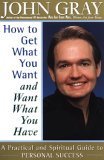 How to Get What You Want and Want What You Have: a Practical Guide to Personal Success