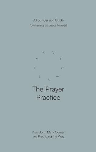 The Prayer Practice: A Four-Session Guide to Praying as Jesus Prayed