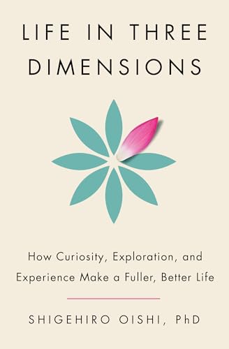 Life in Three Dimensions: How Curiosity, Exploration, and Experience Make a Fuller, Better Life