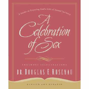 A Celebration of Sex: A Guide to Enjoying God's Gift of Sexual Intimacy