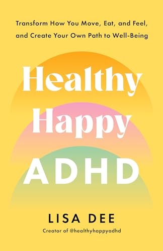 Healthy Happy ADHD: Transform How You Move, Eat, and Feel, and Create Your Own Path to Well-Being