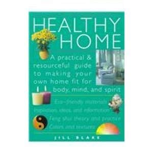 Healthy Home: An Eco-Friendly Guide for Making Your Home Fit for Body, Mind, and Spirit