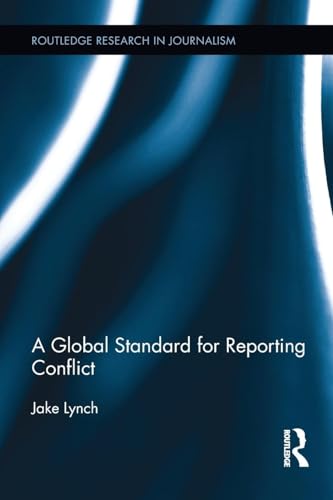 A Global Standard for Reporting Conflict (Routledge Research in Journalism)