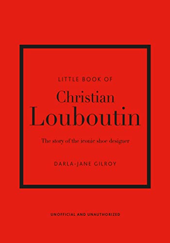 Little Book of Christian Louboutin: The Story of the Iconic Shoe Designer (Little Books of Fashion, 10)