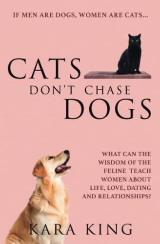 Cats Don't Chase Dogs: What Can the Wisdom of the Feline Teach Women About Life, Love, Dating, and Relationships? (Dating and Relationship Advice for ... Men: Love, Respect, Commitment, and More!)