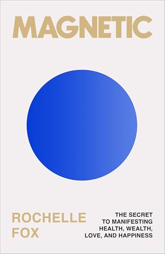 Magnetic: The Secret to Manifesting Health, Wealth, Love, and Happiness