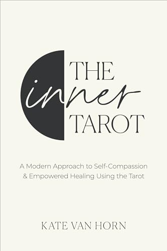 The Inner Tarot: A Modern Approach to Self-Compassion and Empowered Healing Using the Tarot